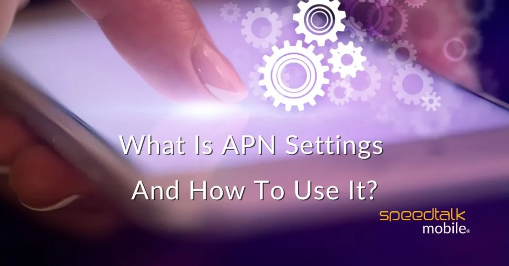 what-is-apn-settings-and-how-to-use-it-speedtalk-mobile-wireless